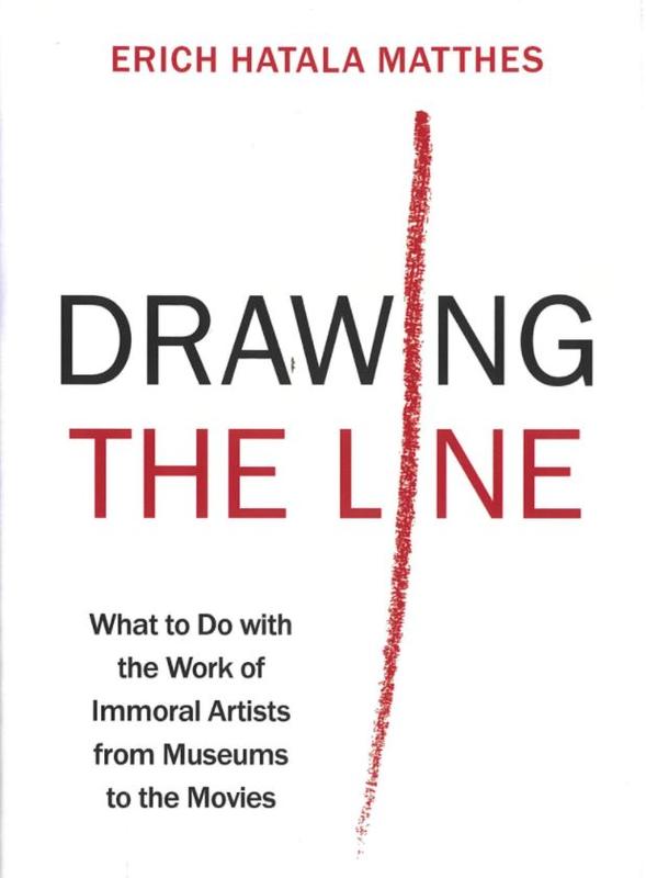 Drawing the line : what to do with the work of immoral artists from museums to the movies / Erich Hatala Matthes cover
