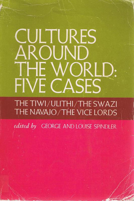Cultures around the world : five cases : the Tiwi, Ulithi, the Swazi, the Navajo, the Vice Lords / edited by George and Louise Spindler cover