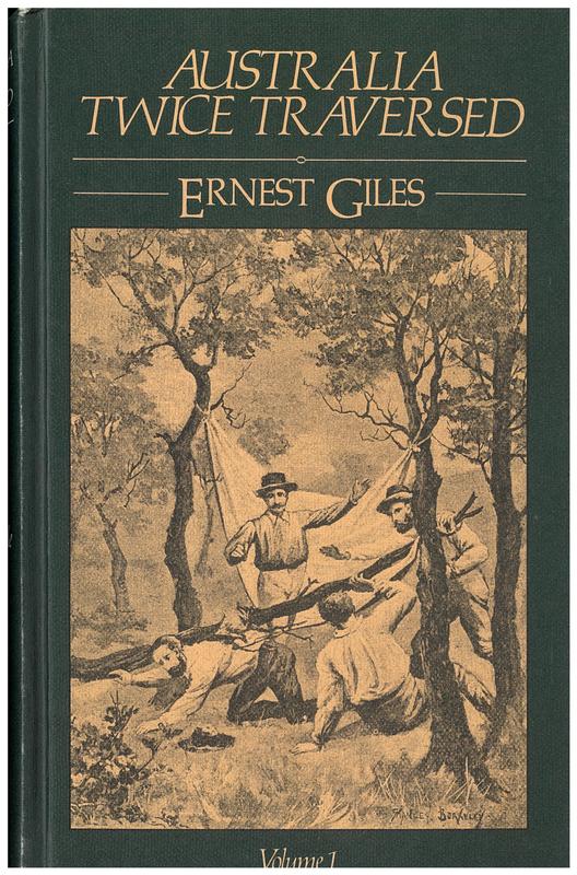 Australia twice traversed : the romance of exploration, being a narrative compiled from the journals of five exploring expeditions into and through central South Australia, and Western Australia, from 1872 to 1876 : vol. I / by Ernest Giles cover