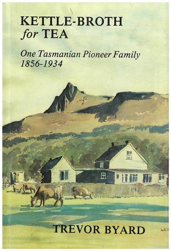 Kettle-broth for tea : one Tasmanian pioneer family 1856-1934 / Trevor Byard cover