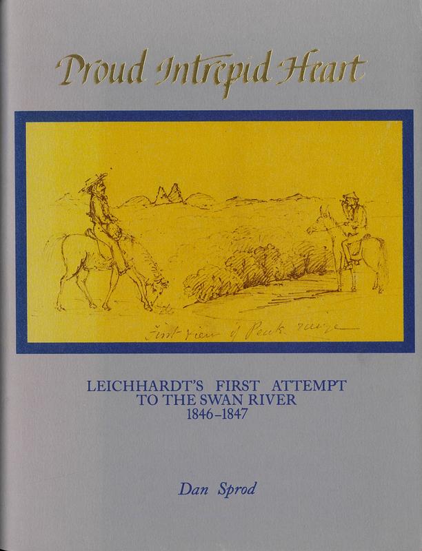 Proud intrepid heart : Leichhardt's first attempt to the Swan River, 1846-1847 / Dan Sprod cover