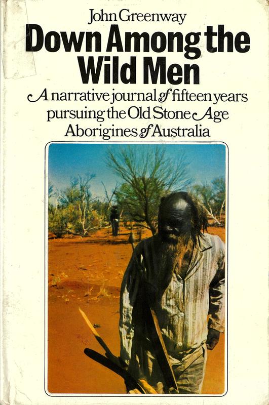 Down among the wild men : the narrative journal of fifteen years pursuing the old Stone Age Aborigines of Australia's Western Desert / John Greenway cover