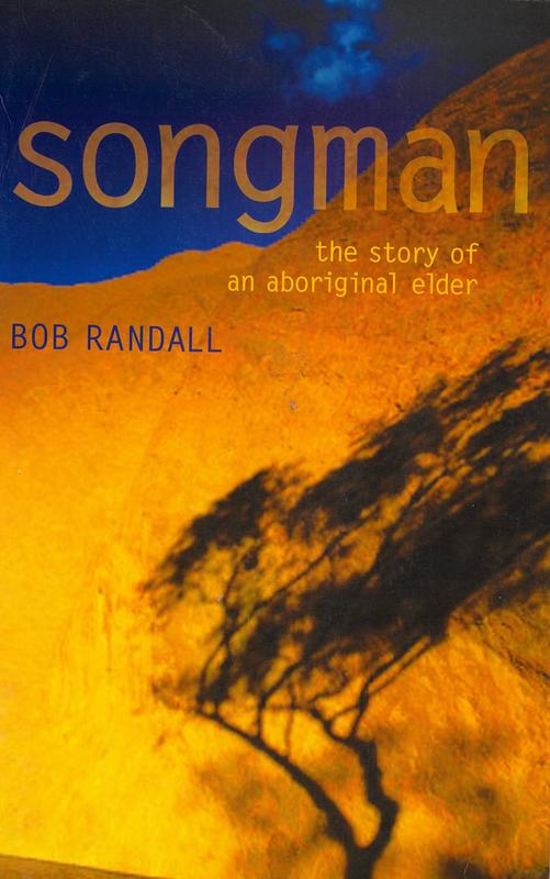 Songman : the story of an Aboriginal elder of Uluru / Bob Randall cover