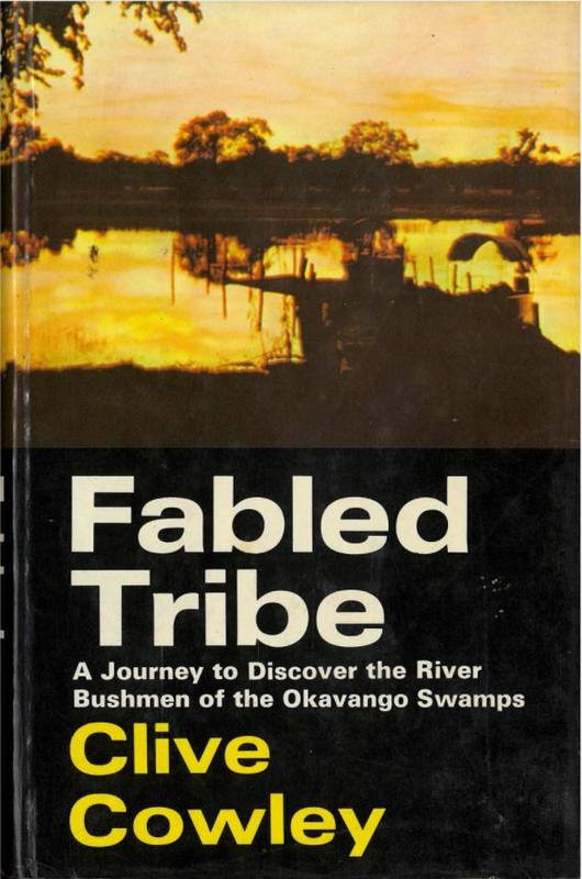 Fabled tribe : a journey to discover the River Bushmen of the Okavango Swamps / Clive Cowley ; foreword by R. C. J. van Hoogstraten cover