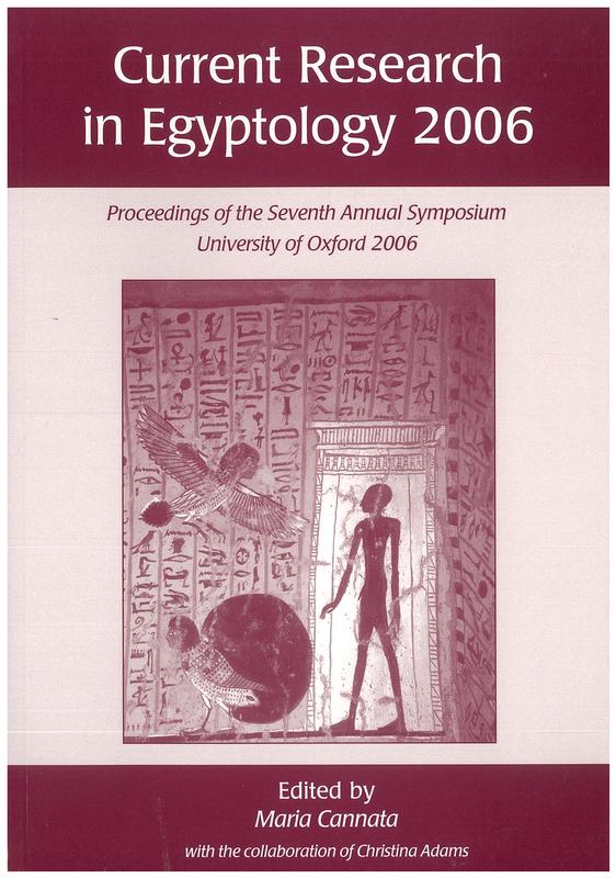 Current research in Egyptology 2006 : proceedings of the sixth annual symposium, University of Oxford April, 2006 / edited by Maria Cannata, with the collaboration of Christina Adams cover