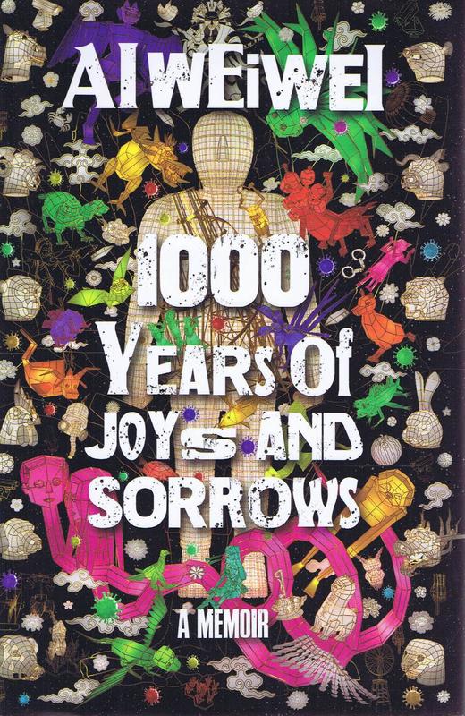 1000 years of joys and sorrows : a memoir / Ai Weiwei ; translated by Allan H. Barr cover