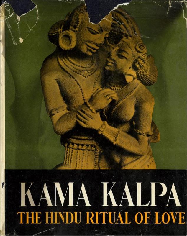 Kama Kalpa, or, the Hindu ritual of love : a survey of the customs, festivals, rituals and beliefs concerning marriage, morals, women, the art and science of love and sex symbolism in religion in India from remote antiquity to the present day / by P. Thomas cover