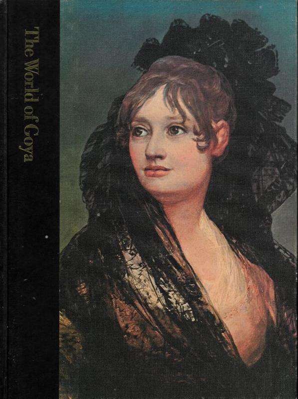 The world of Goya, 1746-1828 / by Richard Schickel and the editors of Time-Life Books cover