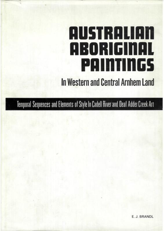 Australian Aboriginal paintings in Western and Central Arnhem Land : temporal sequences and elements of style in Cadell River and Deaf Adder Creek art / E. J. Brandl cover