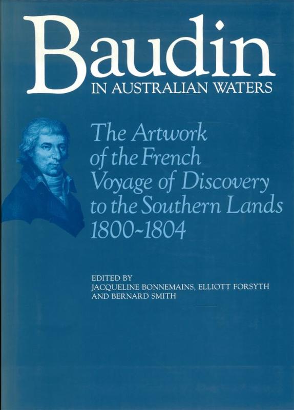 Baudin in Australian waters : the artwork of the French voyage of discovery to the Southern Lands, 1800-1804 ... / edited by Jacqueline Bonnemains, Elliott Forsyth and Bernard Smith cover