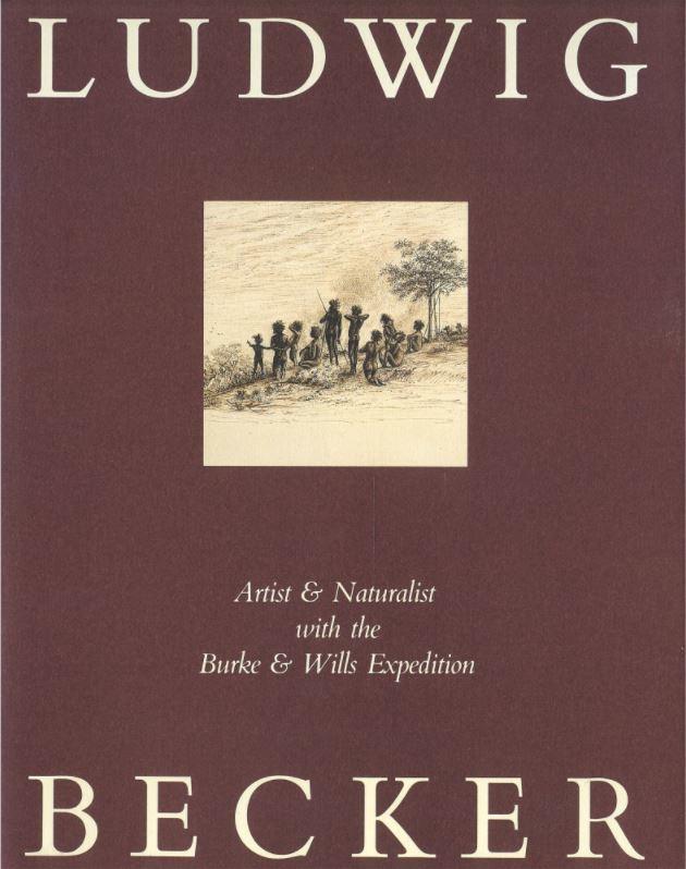 Ludwig Becker : artist and naturalist with the Burke & Wills expedition / edited and with an introduction by Marjorie Tipping cover