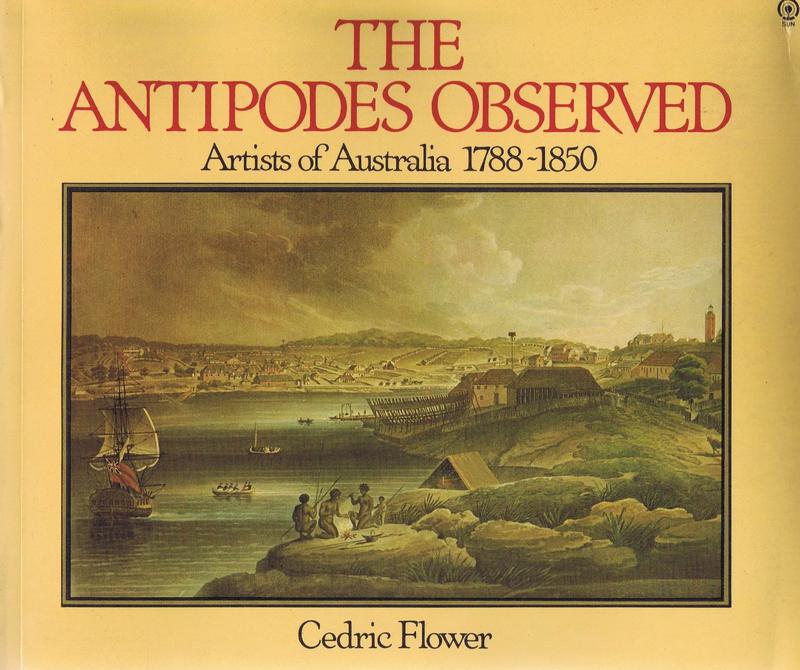 The Antipodes observed : artists of Australia 1788-1850 / Cedric Flower cover