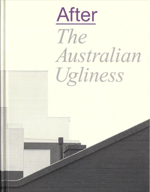 After The Australian ugliness / edited by Naomi Stead, Tom Lee, Ewan McEoin and Megan Patty cover