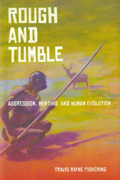 Rough and tumble : aggression, hunting, and human evolution / Travis Rayne Pickering cover