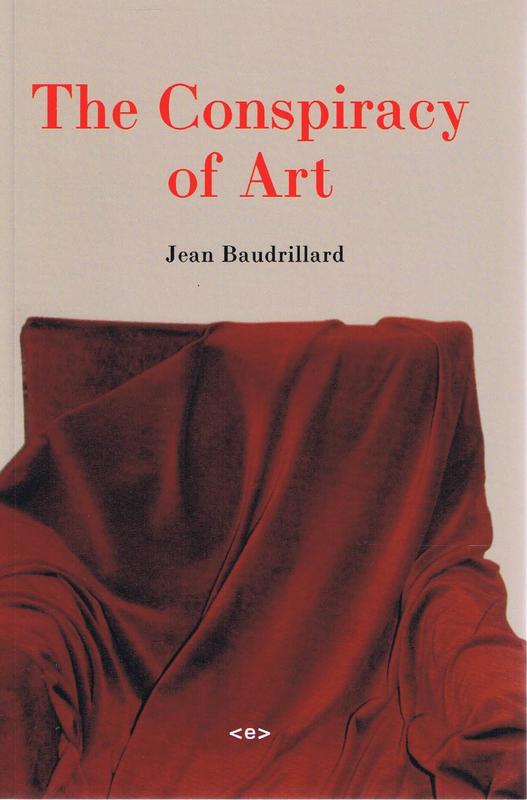 The conspiracy of art : manifestos, interviews, essays / Jean Baudrillard ; edited by Sylvere Lotringer ; translated by Ames Hodges cover