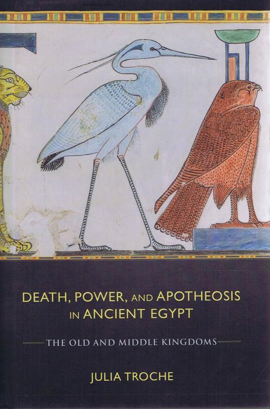 Death, power, and apotheosis in ancient Egypt : the Old and Middle Kingdoms / Julia Troche cover