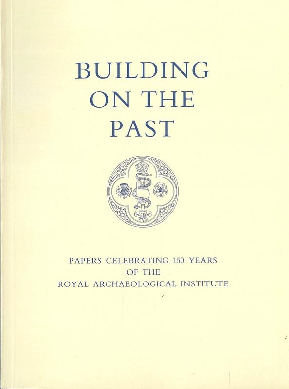 Building on the past : papers celebrating 150 years of the Royal Archaeological Institute / edited by Blaise Vyner cover