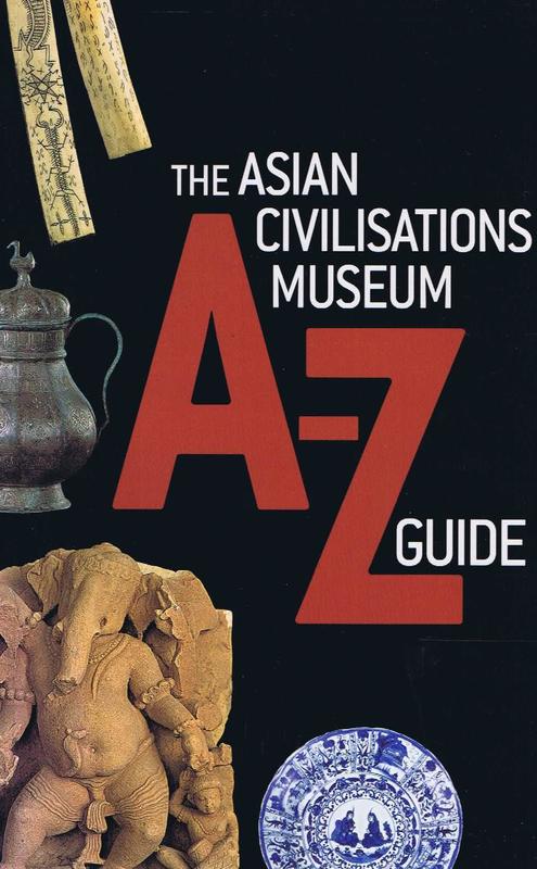 The Asian Civilisations Museum : A-Z guide to its collections cover