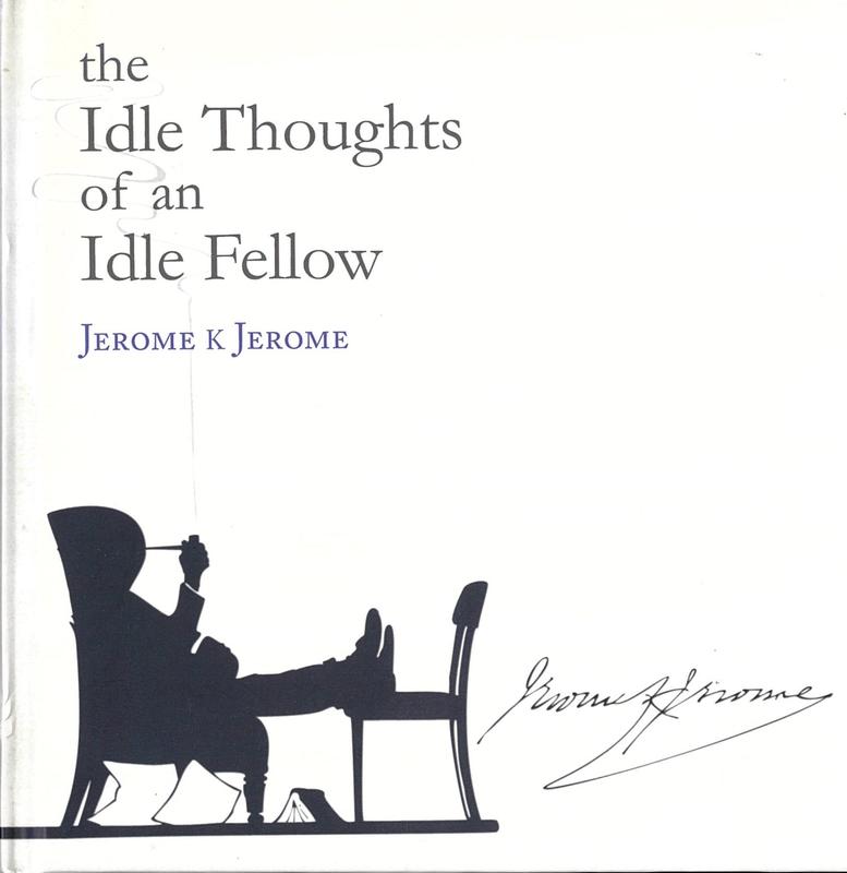 The idle thoughts of an idle fellow : a book for an idle holiday / Jerome K. Jerome ; afterword by Dickon Edwards cover