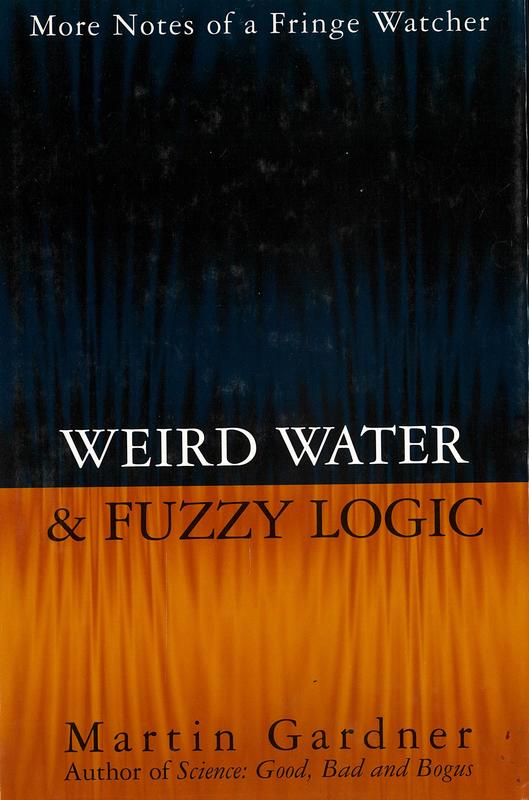 Weird water & fuzzy logic : more notes of a fringe watcher / Martin Gardner cover