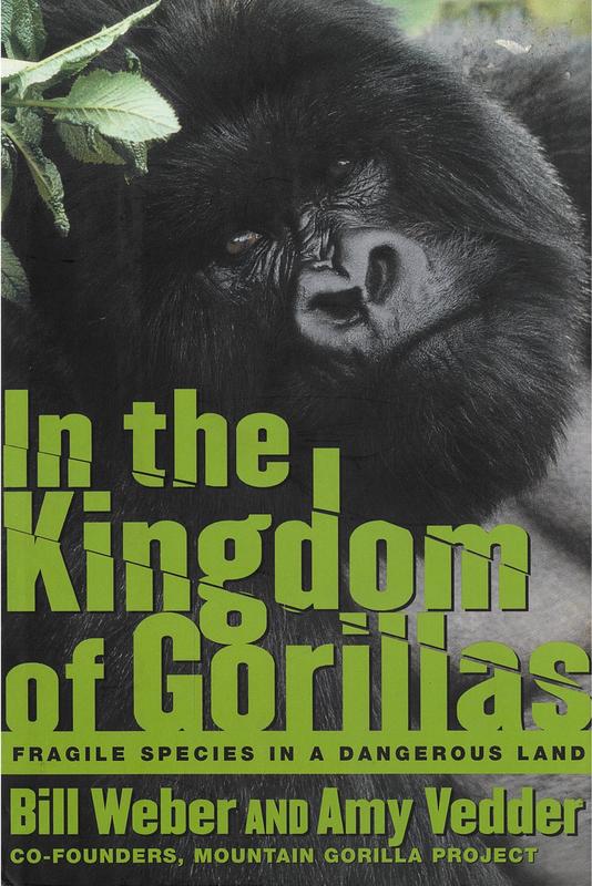 In the kingdom of gorillas : fragile species in a dangerous land / Bill Weber and Amy Vedder cover