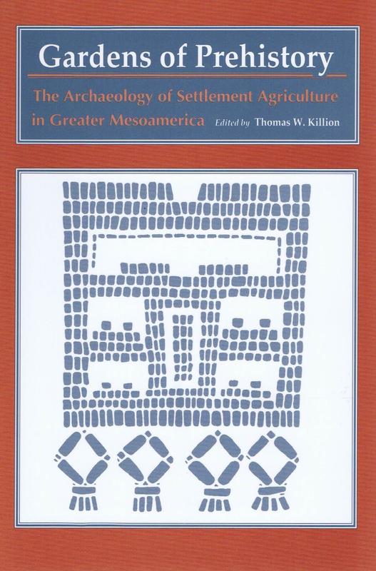 Gardens of prehistory : the archaeology of settlement agriculture in greater Mesoamerica / edited by Thomas W. Killion cover