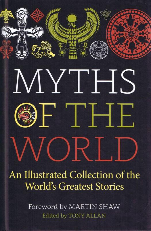 Myths of the world : an illustrated collection of the world's greatest stories / Tony Allan ; foreword by Martin Shaw cover
