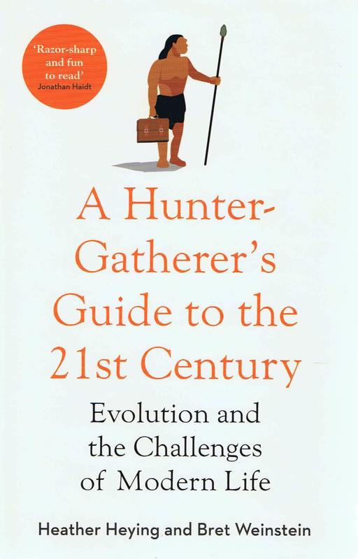 A hunter-gatherer's guide to the 21st century ; evolution and the challenges of modern life / Heather Heying and Bret Weinstein cover