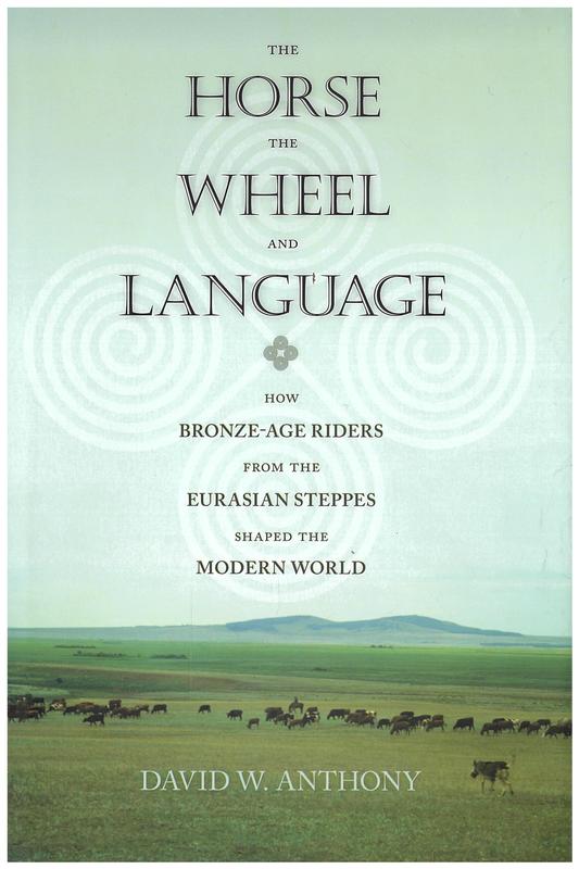 The horse, the wheel, and language : how Bronze-Age riders from the Eurasian steppes shaped the modern world / David W. Anthony cover