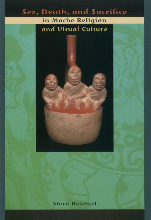 Sex, death, and sacrifice in Moche religion and visual culture / Steve Bourget cover