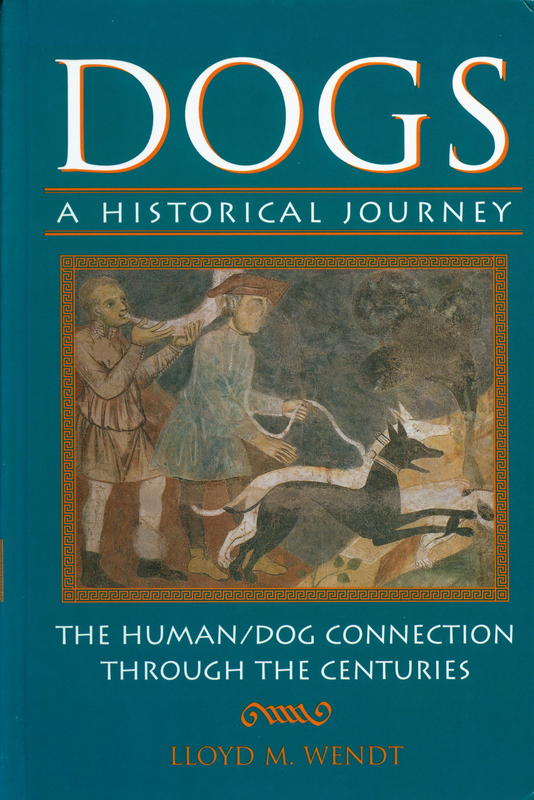 Dogs : a historical journey : the human/dog connection through the centuries / Lloyd M. Wendt cover