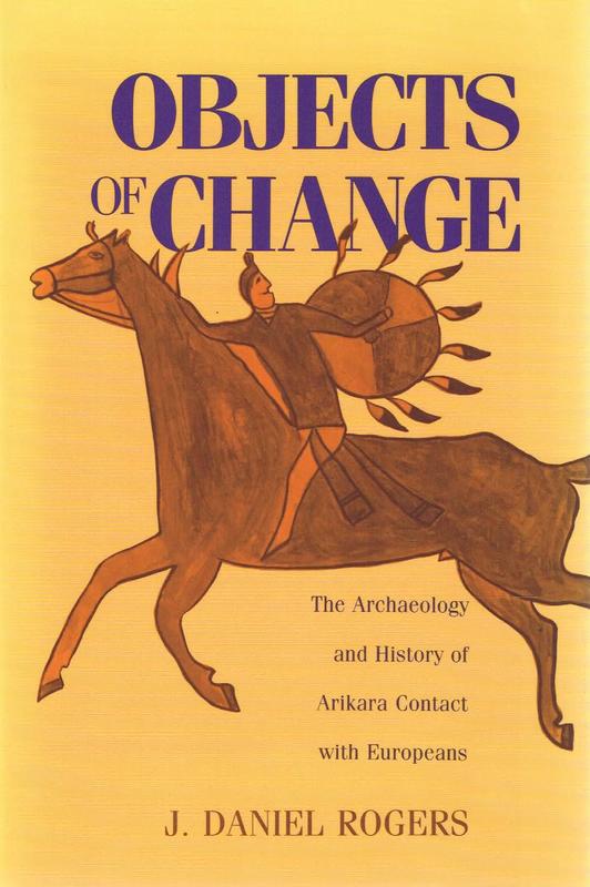 Objects of change : the archaeology and history of Arikara contact with Europeans / J. Daniel Rogers cover