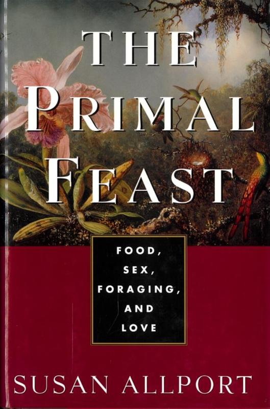 The primal feast : food, sex, foraging, and love / Susan Allport cover