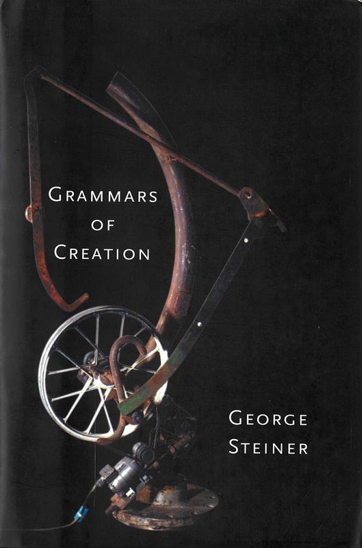 Grammars of creation : originating in the Gifford lectures for 1990 / George Steiner cover