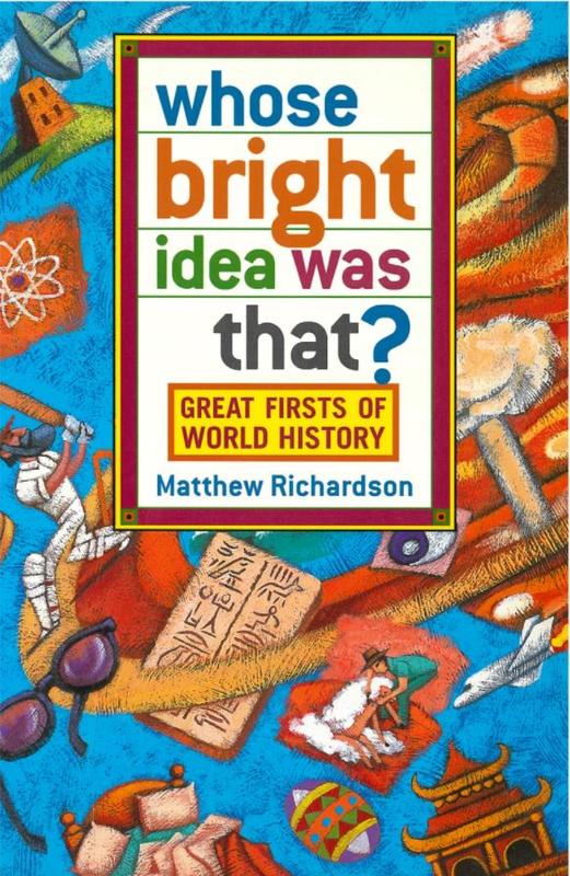 Whose bright idea was that? : great firsts of world history / Matthew Richardson cover