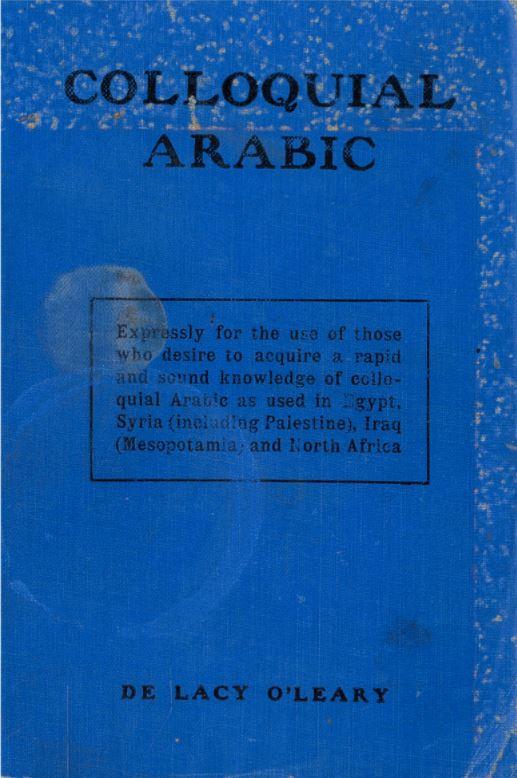 Colloquial Arabic : with notes on the vernacular speech of Egypt, Syria, and Mesopotamia, and an appendix on the local characteristics of Algerian dialect / by De Lacy O'Leary cover