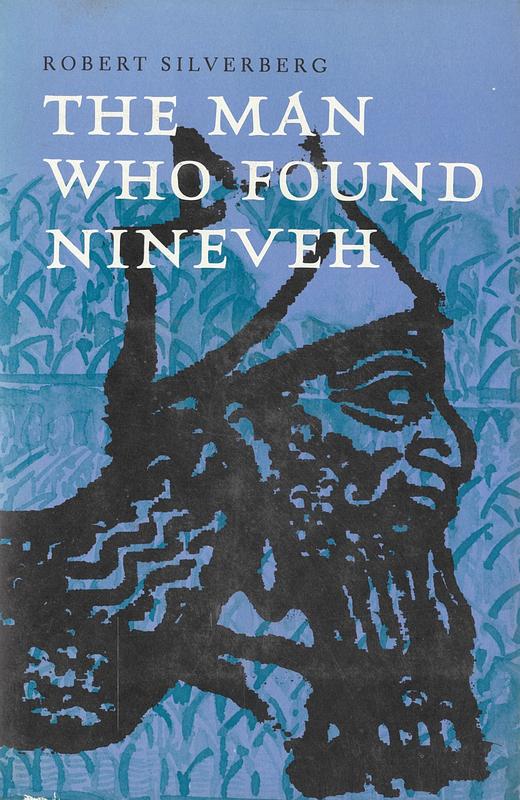 The man who found Nineveh : the story of Austen Henry Layard / by Robert Silverberg cover