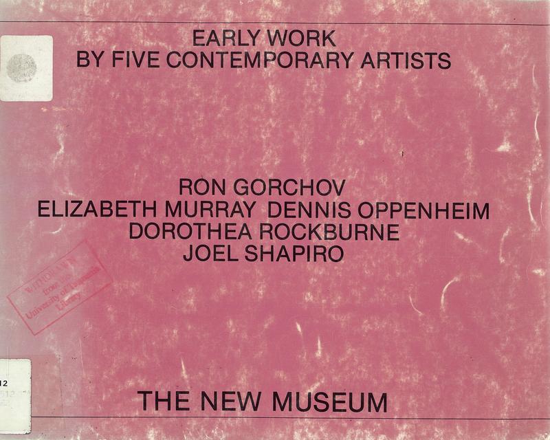 Early work by five contemporary artists : Ron Gorchov, Elizabeth Murray, Dennis Oppenheim, Dorothea Rockburne, Joel Shapiro cover