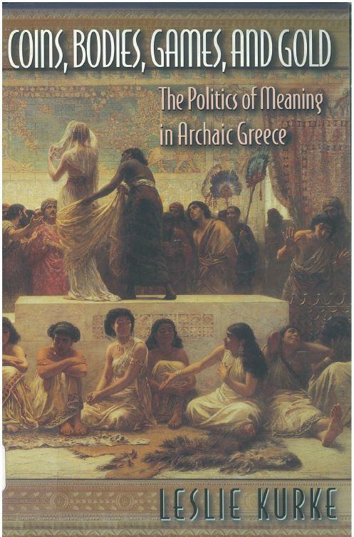 Coins, bodies, games, and gold : the politics of meaning in Archaic Greece / Leslie Kurke cover