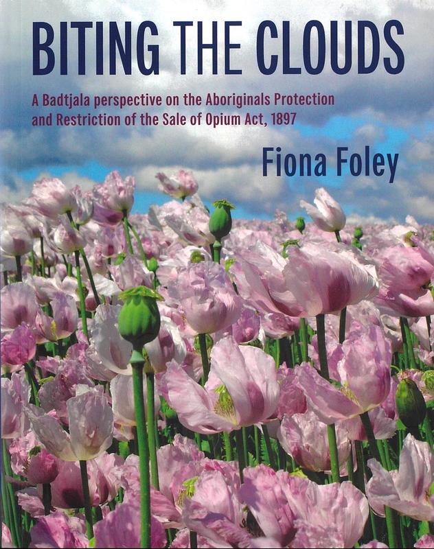 Biting the clouds : a Badtjala perspective on the Aboriginals Protection and Restriction of the Sale of Opium Act, 1897 / Fiona Foley cover