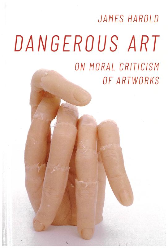 Dangerous art : on moral criticism of artworks / James Harold cover