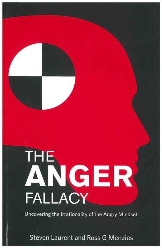 The anger fallacy : uncovering the irrationality of the angry mindset / Stephen Laurent and Ross G. Menzies cover