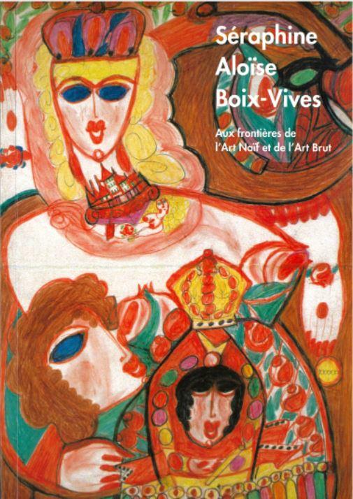 Séraphine - Aloïse - Boix-Vives : aux frontieres de l'Art naif et de l'Art Brut cover