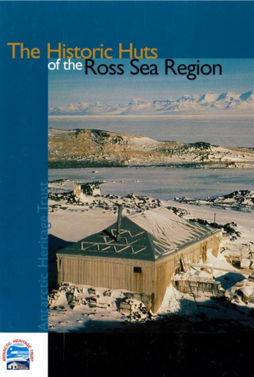 The historic huts of the Ross Sea Region / compiled and written for Antarctic Heritage Trust by Paul Chaplin cover