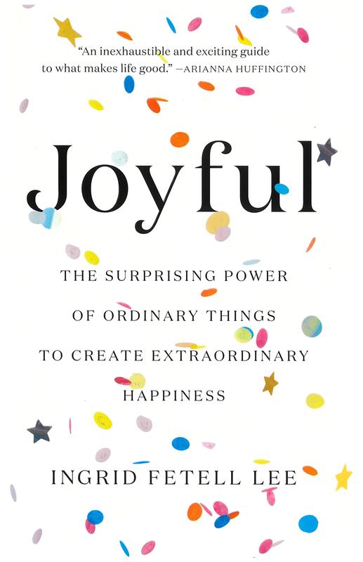 Joyful : the surprising power of ordinary things to create extraordinary happiness / Ingrid Fetell Lee cover