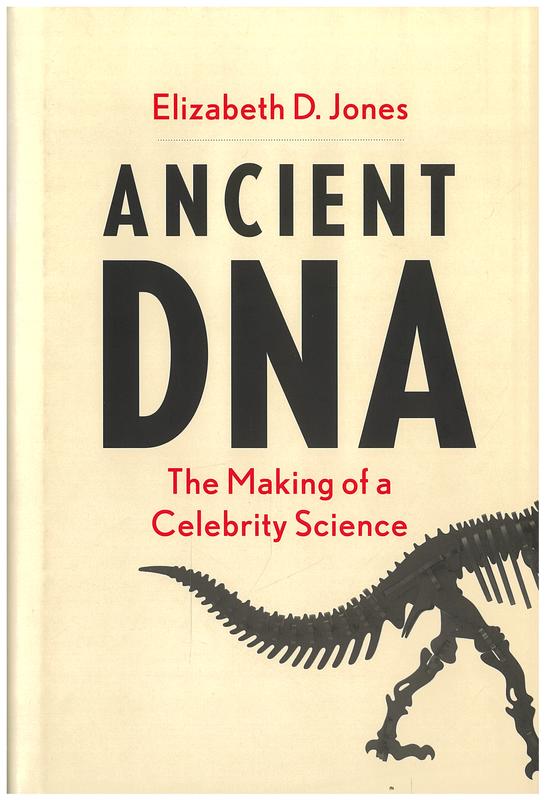 Ancient DNA : the making of a celebrity science / Elizabeth D. Jones cover