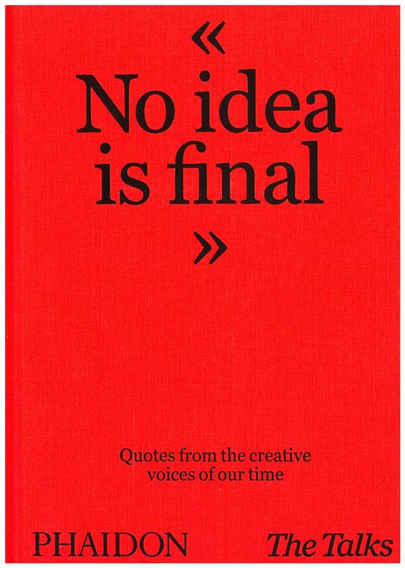 The Talks : no idea is final : quotes from the creative voices of our time / [Sven Schumann, Johannes Bonke] cover