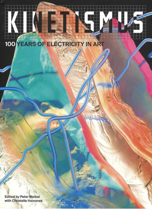 Kinetismus : 100 years of electricity in art / edited by Peter Weibel with Christelle Havranek cover