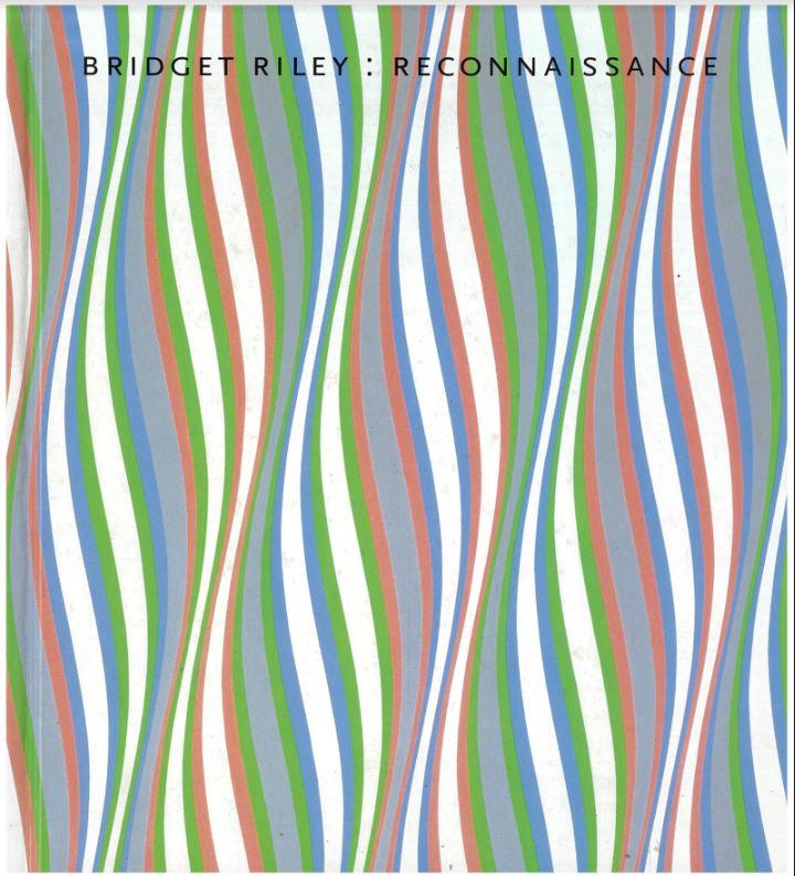 Bridget Riley : reconnaissance / with essays by Lynne Cooke and John Elderfield cover