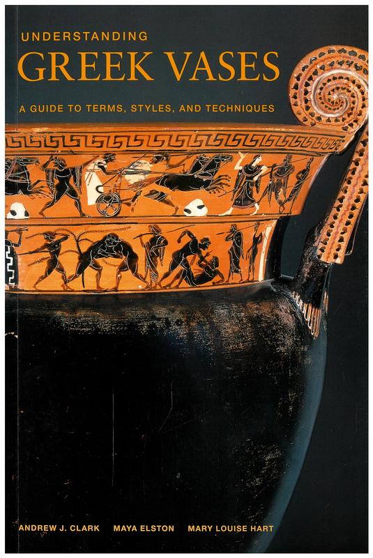 Understanding Greek vases : a guide to terms, styles, and techniques / Andrew J. Clark, Maya Elston, Mary Louise Hart cover